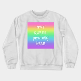 "Not Queer, Proudly Here" Rainbow Gradient Crewneck Sweatshirt